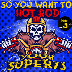 So You Want to Hot Rod Your Super 73 – Part 3 – How to Hot Rod Your Bike